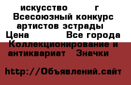 1.1) искусство : 1978 г - Всесоюзный конкурс артистов эстрады › Цена ­ 1 589 - Все города Коллекционирование и антиквариат » Значки   